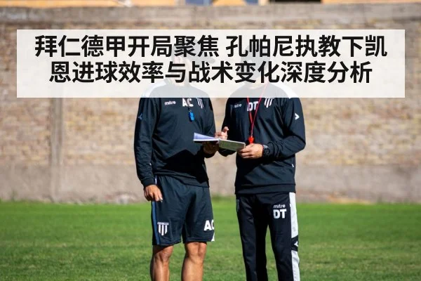 拜仁德甲开局聚焦 孔帕尼执教下凯恩进球效率与战术变化深度分析