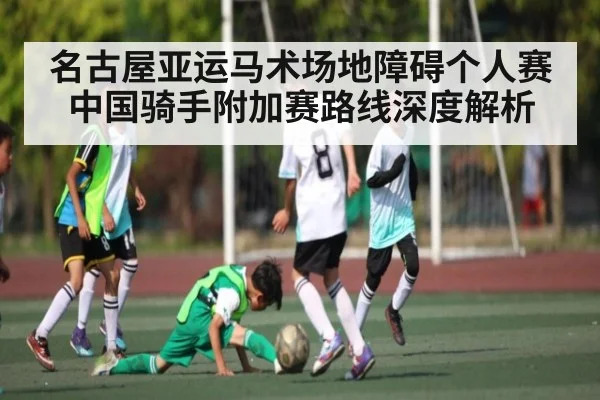 名古屋亚运马术场地障碍个人赛中国骑手附加赛路线深度解析