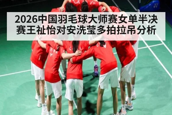 2026中国羽毛球大师赛女单半决赛王祉怡对安洗莹多拍拉吊分析