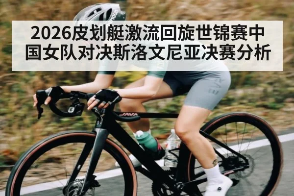 2026皮划艇激流回旋世锦赛中国女队对决斯洛文尼亚决赛分析